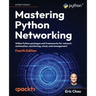 Mastering Python Networking - Fourth Edition: Utilize Python packages and frameworks for network automation, monitoring, cloud, and management