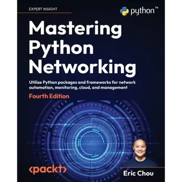 Mastering Python Networking - Fourth Edition: Utilize Python packages and frameworks for network automation, monitoring, cloud, and management