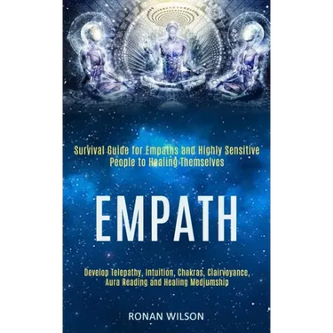 Empath: Survival Guide for Empaths and Highly Sensitive People to Healing Themselves (Develop Telepathy, Intuition, Chakras, C