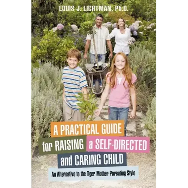 A Practical Guide for Raising a Self-Directed and Caring Child: An Alternative to the Tiger Mother Parenting Style
