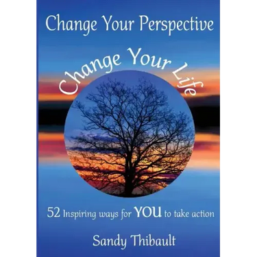 Change Your Perspective Change Your Life: 52 Inspiring Ways for YOU to Take Action