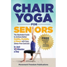 Chair Yoga for Seniors: The Illustrated Guide to Achieve Better Mobility, Flexibility & Fitness with Easy, Stress-Free Exercises in Just 10 Minutes a
