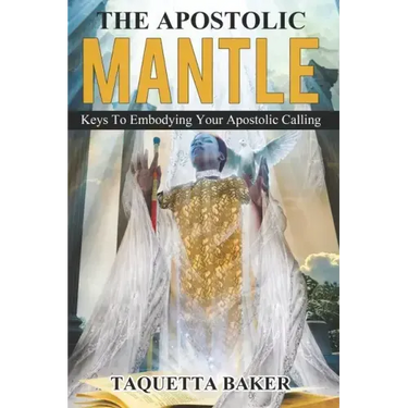 Apostolic Mantle: Foundational Truths On How To Wear Your Calling