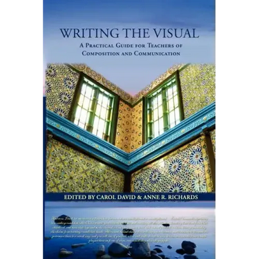 Writing the Visual: A Practical Guide for Teachers of Composition and Communication