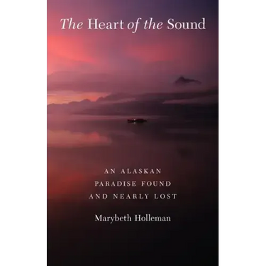 The Heart of the Sound: An Alaskan Paradise Found and Nearly Lost