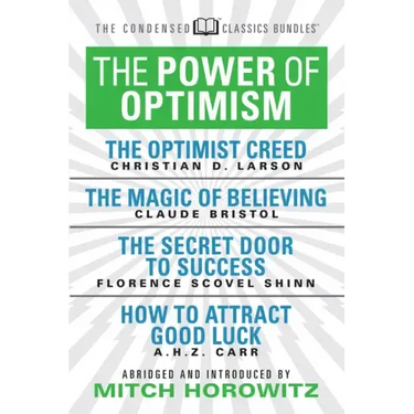 The Power of Optimism (Condensed Classics): The Optimist Creed; The Magic of Believing; The Secret Door to Success; How to Attract Good Luck: The Opti