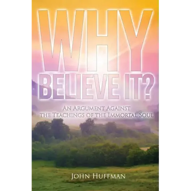 Why Believe It?: An Argument Against the Teachings of the Immortal Soul