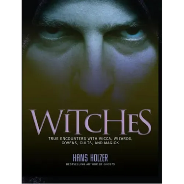 Witches: True Encounters with Wicca, Covens, and Magick