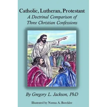 Catholic, Lutheran, Protestant: A Doctrinal Comparison of Three Christian Confessions