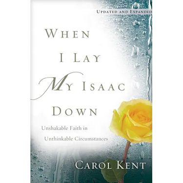 When I Lay My Isaac Down: Unshakable Faith in Unthinkable Circumstances