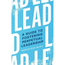 Lead: A Guide to Fostering Perpetual Leadership