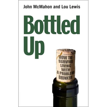 Bottled Up: How to Survive Living with a Problem Drinker