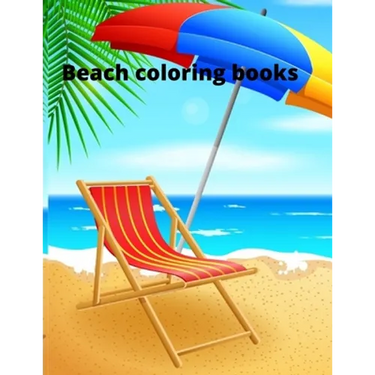 Beach coloring book: An Adult Coloring Book Featuring Fun and Relaxing Beach Vacation Scenes, Peaceful Ocean Landscapes and Beautiful Summe