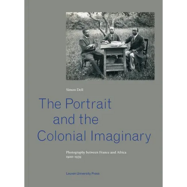 The Portrait and the Colonial Imaginary: Photography Between France and Africa, 1900-1939