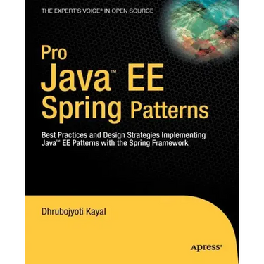 Pro Java EE Spring Patterns: Best Practices and Design Strategies Implementing Java EE Patterns with the Spring Framework