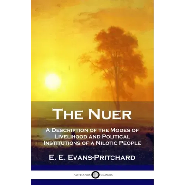 The Nuer: A Description of the Modes of Livelihood and Political Institutions of a Nilotic People
