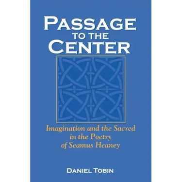 Passage to the Center: Imagination and the Sacred in the Poetry of Seamus Heaney
