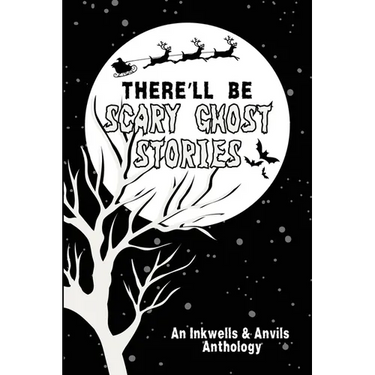 There'll Be Scary Ghost Stories: An Inkwells & Anvils Anthology