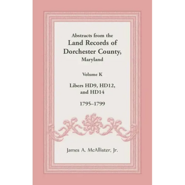 Abstracts from the Land Records of Dorchester County, Maryland, Volume K: 1795-1799