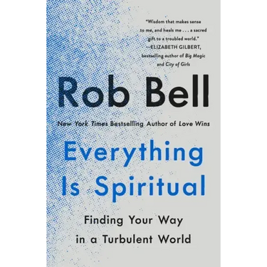 Everything Is Spiritual: Finding Your Way in a Turbulent World