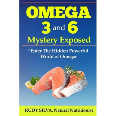 Omega 3 and 6 Mystery Exposed: Enter The Hidden Powerful World of Omegas