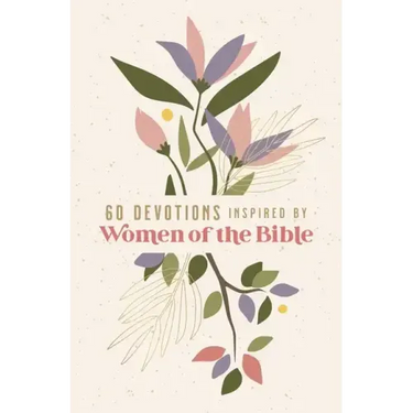 60 Devotions Inspired by Women of the Bible: How These Extraordinary Women Teach You to Walk with God in Your Own Unique Story