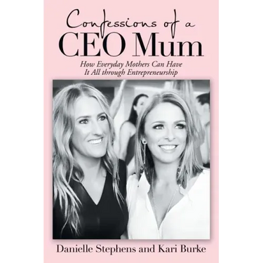 Confessions of a Ceo Mum: How Everyday Mothers Can Have It All Through Entrepreneurship