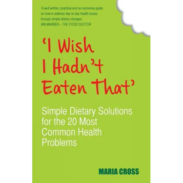 I Wish I Hadn't Eaten That: Simple Dietary Solutions for the 20 Most Common Health Problems