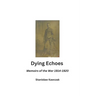 Dying Echoes: Memoirs of the War 1914-1920
