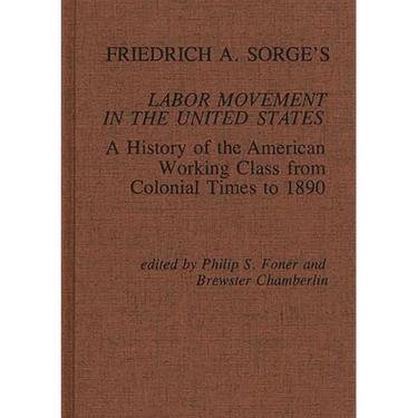 Friedrich A. Sorge's Labor Movement in the United States: A History of the American Working Class from Colonial Times to 1890