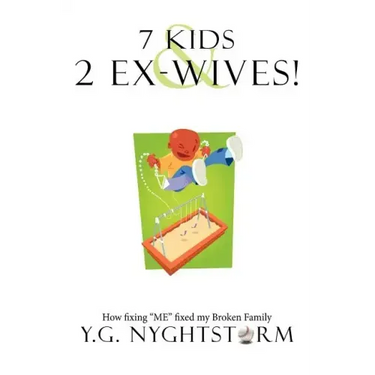 7 Kids & 2 Ex-Wives!: How fixing "ME" fixed my Broken Family