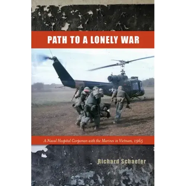 Path to a Lonely War: A Naval Hospital Corpsman with the Marines in Vietnam, 1965