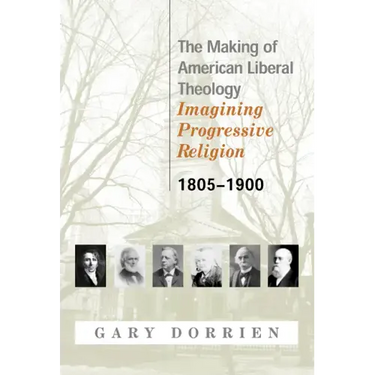 The Making of American Liberal Theology 1805-1900