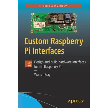 Custom Raspberry Pi Interfaces: Design and Build Hardware Interfaces for the Raspberry Pi