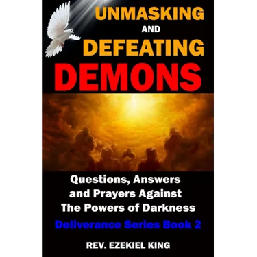 Unmasking and Defeating Demons: Questions, Answers, and Prayers Against The powers of Darkness (Deliverance Series Book 2)
