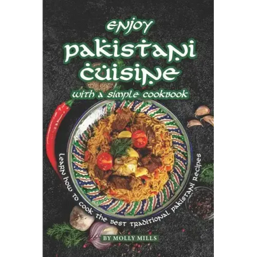 Enjoy Pakistani Cuisine with a Simple Cookbook: Learn how to cook the best traditional Pakistani Recipes