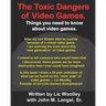 The Toxic Dangers of Video Games.: Things you need to know about video games and the internet.