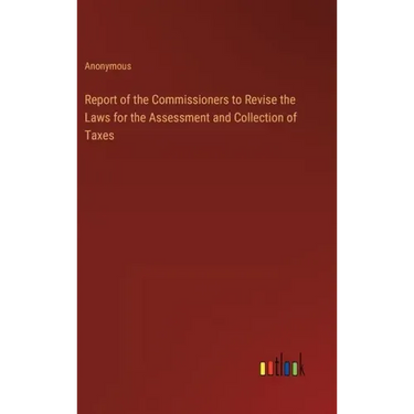 Report of the Commissioners to Revise the Laws for the Assessment and Collection of Taxes
