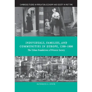 Individuals, Families, and Communities in Europe, 1200 1800: The Urban Foundations of Western Society