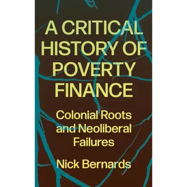 A Critical History of Poverty Finance: Colonial Roots and Neoliberal Failures