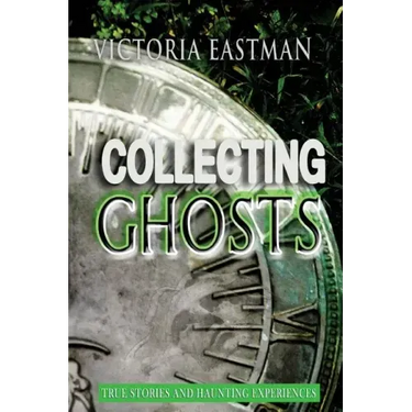 Collecting Ghosts: True Stories and Haunting Experiences