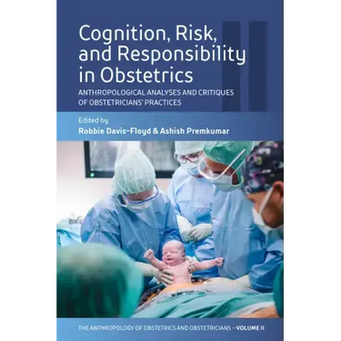 Cognition, Risk, and Responsibility in Obstetrics: Anthropological Analyses and Critiques of Obstetricians' Practices
