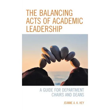 The Balancing Acts of Academic Leadership: A Guide for Department Chairs and Deans