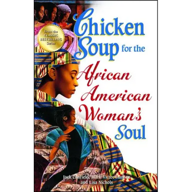 Chicken Soup for the African American Woman's Soul: Laughter, Love and Memories to Honor the Legacy of Sisterhood