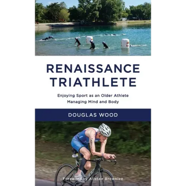 Renaissance Triathlete: Enjoying Sport as an Older Athlete, Managing Mind and Body