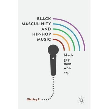 Black Masculinity and Hip-Hop Music: Black Gay Men Who Rap
