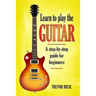 Learn to Play the Guitar: A step-by-step guide for beginners