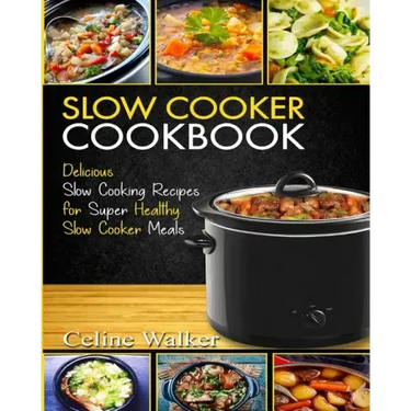 Slow Cooker Cookbook: Delicious Slow Cooking Recipes for Super Healthy Slow Cooker Meals