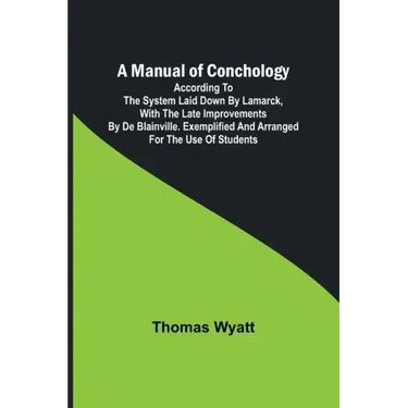 A Manual of Conchology; According to the System Laid Down by Lamarck, with the Late Improvements by De Blainville. Exemplified and Arranged for the Us