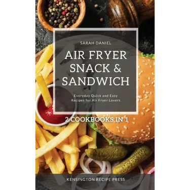 Air Fryer Snack and Sandwich 2 Cookbooks in 1: Everyday Quick and Easy Recipes for Air Fryer Lovers